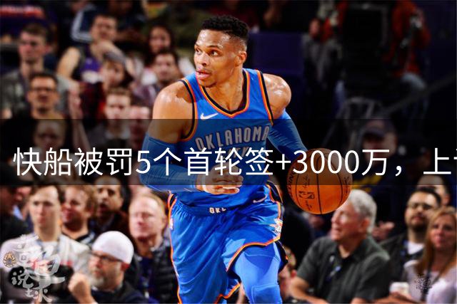 快船被罚5个首轮签+3000万，上诉无门只能认栽？